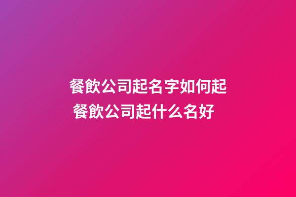 餐飲公司起名字如何起 餐飲公司起什么名好-第1張-公司起名-玄機(jī)派